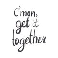 Common get it together sarcastic hand lettering message.