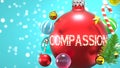 Compassion and Xmas holidays, pictured as abstract Christmas ornament ball with word Compassion to symbolize the connection and Royalty Free Stock Photo