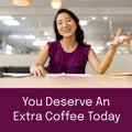 Composition of you deserve and extra coffee today text and asian businesswoman talking on video call