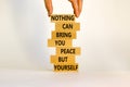 Concept of building success foundation. Businessman hand. Wooden blocks with words nothing can bring you peace but yourself.