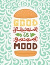 Conceptual art of burger. Quotes `good food is good mood`. Vector illustration of lettering phrase. Calligraphy poster