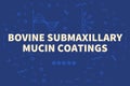 Conceptual business illustration with the words bovine submaxillary mucin coatings