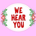 Text sign showing We Hear You. Word for Listening intently professional counselling expert advice