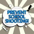Conceptual caption Prevent School Shooting. Word for actions committed to terminate use of firearms in educational