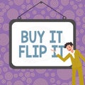Conceptual display Buy It Flip It. Word Written on Buy something fix them up then sell them for more profit