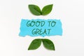 Text showing inspiration Good To Great. Word for Everything getting much better Obtaining success in projects