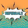 Text sign showing Referrals. Word Written on conditions that form the setting which something is experienced Businessman