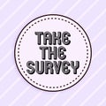 Conceptual display Take The Survey. Internet Concept Fill in the questionnaire to give feedback from service