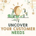 Handwriting text Uncover Your Customer Needs. Business overview reveal product and present solution to consumer Abstract