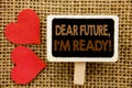 Conceptual hand text showing Dear Future, I Am Ready. Business photo showcasing Inspirational Motivational Plan Achievement Confid