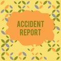 Conceptual hand writing showing Accident Report. Business photo showcasing A form that is filled out record details of