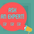 Conceptual hand writing showing Ask An Expert. Business photo text Consult a Professional Asking for Advice Make a Question Round