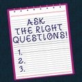 Conceptual hand writing showing Ask The Right Questions. Business photo text Asking correctly for explanations Curiosity