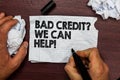 Conceptual hand writing showing Bad Credit question We Can Help. Business photo text Borrower with high risk Debts Financial Hand