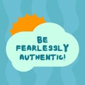 Conceptual hand writing showing Be Fearlessly Authentic. Business photo text send out targeted messages at designated