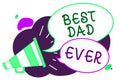 Conceptual hand writing showing Best Dad Ever. Business photo text Appreciation for your father love feelings compliment Loudspeak