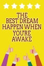 Conceptual hand writing showing The Best Dream Happen When You re are Awake. Business photo showcasing Dreams come true Have to be Royalty Free Stock Photo