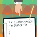 Conceptual hand writing showing Build A Reputation For Integrity. Business photo text Obtain good feedback based on