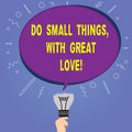 Conceptual hand writing showing Do Small Things With Great Love. Business photo showcasing Motivation Inspire to make little