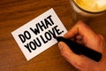 Conceptual hand writing showing Do What You Love.. Business photo text Positive Desire Happiness Interest Pleasure Happy Choice Te