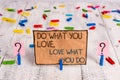 Conceptual hand writing showing Do What You Love Love What You Do. Business photo text you able doing stuff you enjoy it