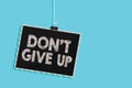 Conceptual hand writing showing Don t not Give Up. Business photo showcasing Determined Persevering Continue to Believe