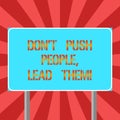 Conceptual hand writing showing Don T Push People Lead Them. Business photo text Be kind and motivate your staff to take