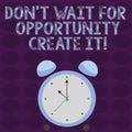 Conceptual hand writing showing Don T Wait For Opportunity Create It. Business photo text work hard on yourself and Royalty Free Stock Photo