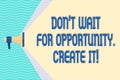 Conceptual hand writing showing Don T Wait For Opportunity Create It. Business photo text work hard on yourself and Royalty Free Stock Photo