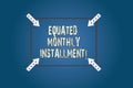 Conceptual hand writing showing Equated Monthly Installment. Business photo text Constantamount repayment monthly instalments