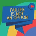 Conceptual hand writing showing Failure Is Not An Option. Business photo text Do not allow fail mistakes forbidden only