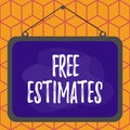 Conceptual hand writing showing Free Estimates. Business photo showcasing assess an approximate calculation or judgment of the