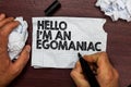 Conceptual hand writing showing Hello I am An Egomaniac. Business photo text Selfish Egocentric Narcissist Self-centered Ego Hand Royalty Free Stock Photo