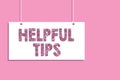 Conceptual hand writing showing Helpful Tips. Business photo text Useful secret Information Advice given to accomplish something H