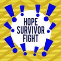 Conceptual hand writing showing Hope Survivor Fight. Business photo showcasing stand against your illness be fighter