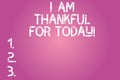 Conceptual hand writing showing I Am Thankful For Today. Business photo text Grateful about living one more day Philosophy Color