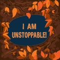 Conceptual hand writing showing I Am Unstoppable. Business photo showcasing incapable of being stopped or destroyed