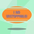 Conceptual hand writing showing I Am Unstoppable. Business photo text incapable of being stopped or destroyed