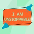 Conceptual hand writing showing I Am Unstoppable. Business photo text incapable of being stopped or destroyed
