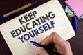 Conceptual hand writing showing Keep Education Yourself. Business photo showcasing Learning skills with your own competencies writ