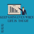 Conceptual hand writing showing Keep Going Even When Life Is Tough. Business photo showcasing Overcome difficulties