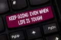 Conceptual hand writing showing Keep Going Even When Life Is Tough. Business photo text Overcome difficulties reach your