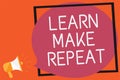 Conceptual hand writing showing Learn Make Repeat. Business photo text Once you do it will be easy fast learner fix mistakes Remem