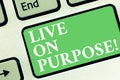 Conceptual hand writing showing Live On Purpose. Business photo showcasing Have a goal mission motivation to keep going