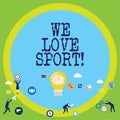 Conceptual hand writing showing We Love Sport. Business photo text To like a lot practicing sports athletic activities
