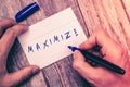 Conceptual hand writing showing Maximize. Business photo showcasing make as large or great as possible best use of