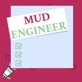 Conceptual hand writing showing Mud Engineer. Business photo text liable for making mixture of fluids used in drilling