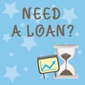 Conceptual hand writing showing Need A Loan Question. Business photo showcasing asking he need money expected paid back