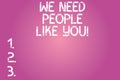 Conceptual hand writing showing We Need People Like You. Business photo text Hiring employee work force recruitment job offer