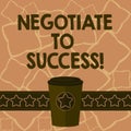 Conceptual hand writing showing Negotiate To Success. Business photo text confer with another so as to arrive at the